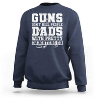 Guns Dont Kill People Dads With Pretty Daughters Do Sweatshirt Girl Dad Guns Fathers Day