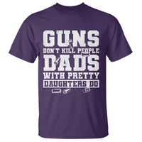 Guns Dont Kill People Dads With Pretty Daughters Do T Shirt Girl Dad Guns Fathers Day