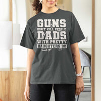 Guns Dont Kill People Dads With Pretty Daughters Do T Shirt For Women Girl Dad Guns Fathers Day