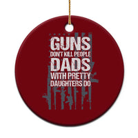 Guns Dont Kill People Dads With Pretty Daughters Do Ceramic Ornament Funny Girl Dad Gun American Flag
