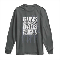 Guns Dont Kill People Dads With Pretty Daughters Do Long Sleeve Shirt Funny Girl Dad Gun American Flag