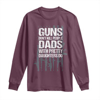 Guns Dont Kill People Dads With Pretty Daughters Do Long Sleeve Shirt Funny Girl Dad Gun American Flag