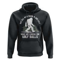 Not All Who Wander Are Lost Bigfoot Looking For Golf Balls Hoodie Vintage Golfs Lover Sasquatch Golfing