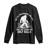 Not All Who Wander Are Lost Bigfoot Looking For Golf Balls Long Sleeve Shirt Vintage Golfs Lover Sasquatch Golfing