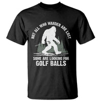 Not All Who Wander Are Lost Bigfoot Looking For Golf Balls T Shirt Vintage Golfs Lover Sasquatch Golfing