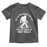 Not All Who Wander Are Lost Bigfoot Looking For Golf Balls Toddler T Shirt Vintage Golfs Lover Sasquatch Golfing