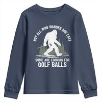 Not All Who Wander Are Lost Bigfoot Looking For Golf Balls Youth Sweatshirt Vintage Golfs Lover Sasquatch Golfing
