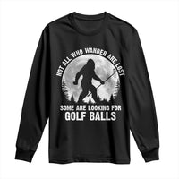 Not All Who Wander Are Lost Bigfoot Looking For Golf Balls Long Sleeve Shirt Vintage Golfs Lover Sasquatch Golfing Full Moon