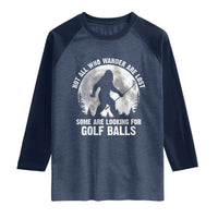 Not All Who Wander Are Lost Bigfoot Looking For Golf Balls Raglan Shirt Vintage Golfs Lover Sasquatch Golfing Full Moon