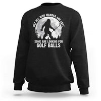 Not All Who Wander Are Lost Bigfoot Looking For Golf Balls Sweatshirt Vintage Golfs Lover Sasquatch Golfing Full Moon