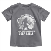 Not All Who Wander Are Lost Bigfoot Looking For Golf Balls Toddler T Shirt Vintage Golfs Lover Sasquatch Golfing Full Moon