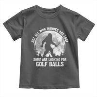Not All Who Wander Are Lost Bigfoot Looking For Golf Balls Toddler T Shirt Vintage Golfs Lover Sasquatch Golfing Full Moon