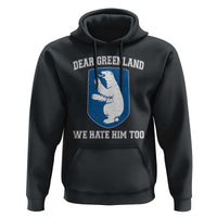 Dear Greenland We Hate Him Too Hoodie Political Protest