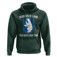 Dear Greenland We Hate Him Too Hoodie Political Protest
