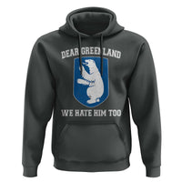 Dear Greenland We Hate Him Too Hoodie Political Protest