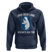 Dear Greenland We Hate Him Too Hoodie Political Protest
