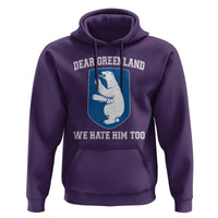 Dear Greenland We Hate Him Too Hoodie Political Protest