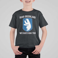 Dear Greenland We Hate Him Too T Shirt For Kid Political Protest
