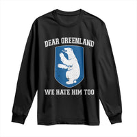 Dear Greenland We Hate Him Too Long Sleeve Shirt Political Protest