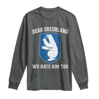 Dear Greenland We Hate Him Too Long Sleeve Shirt Political Protest