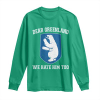 Dear Greenland We Hate Him Too Long Sleeve Shirt Political Protest