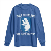 Dear Greenland We Hate Him Too Long Sleeve Shirt Political Protest