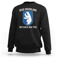 Dear Greenland We Hate Him Too Sweatshirt Political Protest
