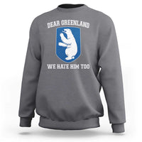 Dear Greenland We Hate Him Too Sweatshirt Political Protest