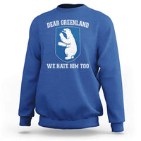 Dear Greenland We Hate Him Too Sweatshirt Political Protest