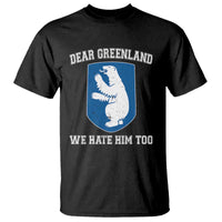 Dear Greenland We Hate Him Too T Shirt Political Protest