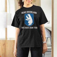 Dear Greenland We Hate Him Too T Shirt For Women Political Protest