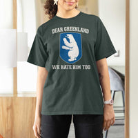 Dear Greenland We Hate Him Too T Shirt For Women Political Protest