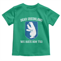 Dear Greenland We Hate Him Too Toddler T Shirt Political Protest