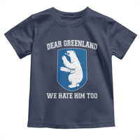 Dear Greenland We Hate Him Too Toddler T Shirt Political Protest