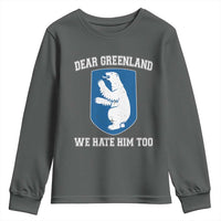 Dear Greenland We Hate Him Too Youth Sweatshirt Political Protest