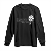Thomas Jefferson Long Sleeve Shirt When Governments Fear The People There Is Liberty - Wonder Print Shop