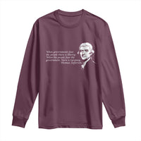 Thomas Jefferson Long Sleeve Shirt When Governments Fear The People There Is Liberty - Wonder Print Shop