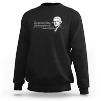 Thomas Jefferson Sweatshirt When Governments Fear The People There Is Liberty - Wonder Print Shop