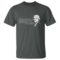 Thomas Jefferson T Shirt When Governments Fear The People There Is Liberty - Wonder Print Shop