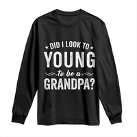 Funny Grandpa Long Sleeve Shirt Did I Look Too Young To Be A Grandpa - Wonder Print Shop