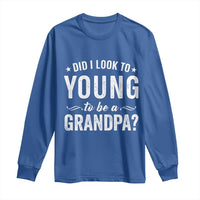 Funny Grandpa Long Sleeve Shirt Did I Look Too Young To Be A Grandpa - Wonder Print Shop