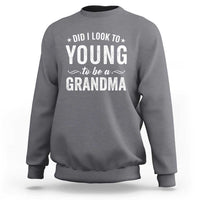 Funny Grandma Sweatshirt Did I Look Too Young To Be A Grandma - Wonder Print Shop
