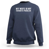 My Wife Is My Favorite Problem Funny Husband Marriage Graphic Sweatshirt