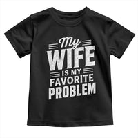 My Wife Is My Favorite Problem Funny Husband Toddler T Shirt
