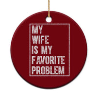 My Wife Is My Favorite Problem Funny Husband Ceramic Ornament Distressed Graphic