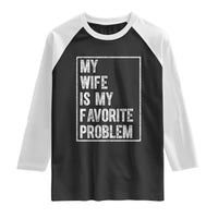 My Wife Is My Favorite Problem Funny Husband Raglan Shirt Distressed Graphic