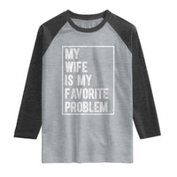 My Wife Is My Favorite Problem Funny Husband Raglan Shirt Distressed Graphic
