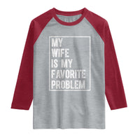 My Wife Is My Favorite Problem Funny Husband Raglan Shirt Distressed Graphic