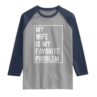 My Wife Is My Favorite Problem Funny Husband Raglan Shirt Distressed Graphic