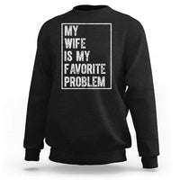 My Wife Is My Favorite Problem Funny Husband Sweatshirt Distressed Graphic